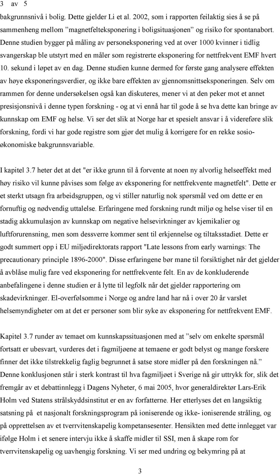 sekund i løpet av en dag. Denne studien kunne dermed for første gang analysere effekten av høye eksponeringsverdier, og ikke bare effekten av gjennomsnittseksponeringen.