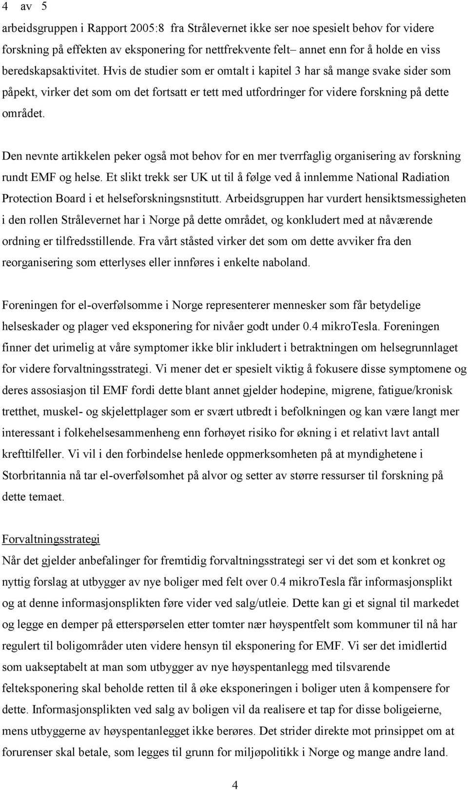 Den nevnte artikkelen peker også mot behov for en mer tverrfaglig organisering av forskning rundt EMF og helse.