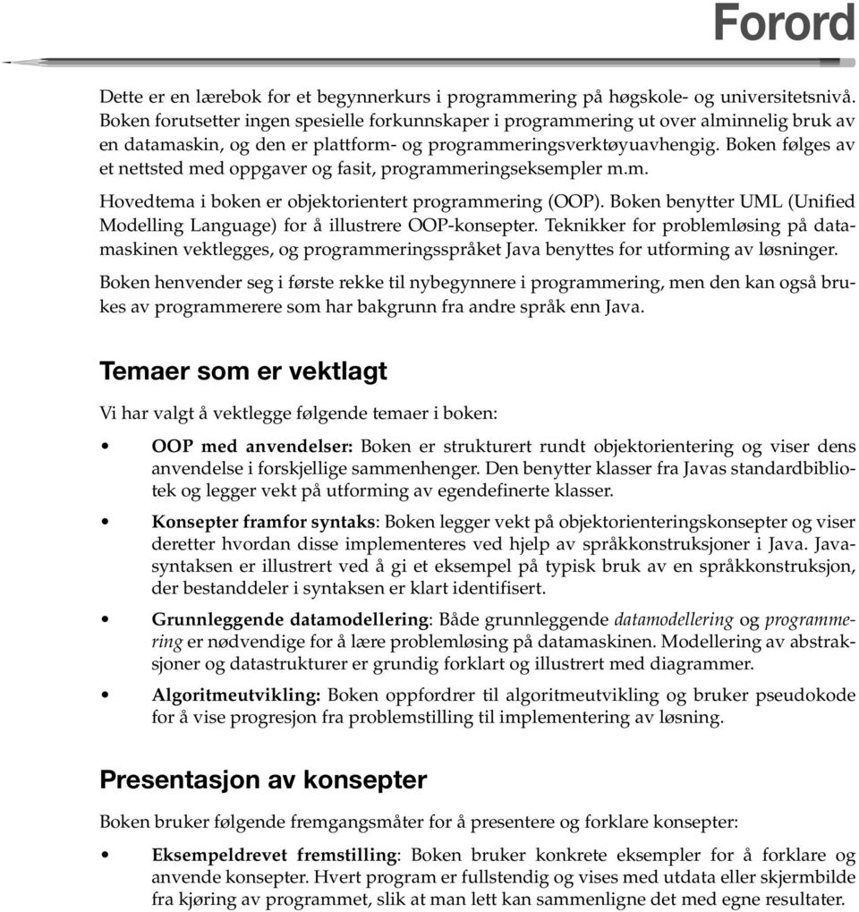 Boken følges av et nettsted med oppgaver og fasit, programmeringseksempler m.m. Hovedtema i boken er objektorientert programmering (OOP).