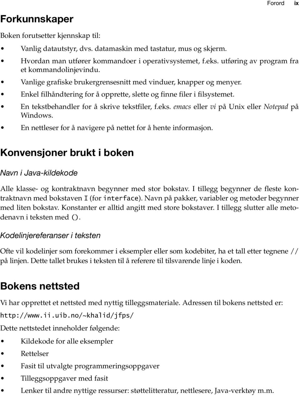 En tekstbehandler for å skrive tekstfiler, f.eks. emacs eller vi på Unix eller Notepad på Windows. En nettleser for å navigere på nettet for å hente informasjon.