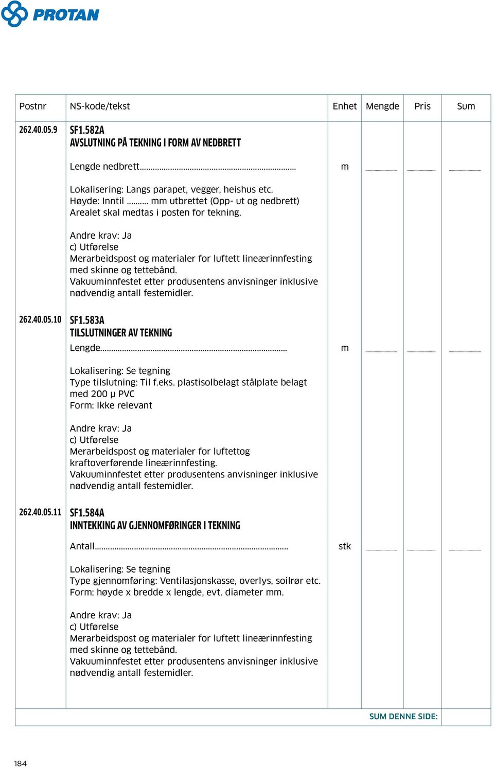 Vakuuinnfestet etter produsentens anvisninger inklusive nødvendig antall festeidler. 262.40.05.10 SF1.583A TILSLUTNINGER AV TEKNING Lokalisering: Se tegning Type tilslutning: Til f.eks.