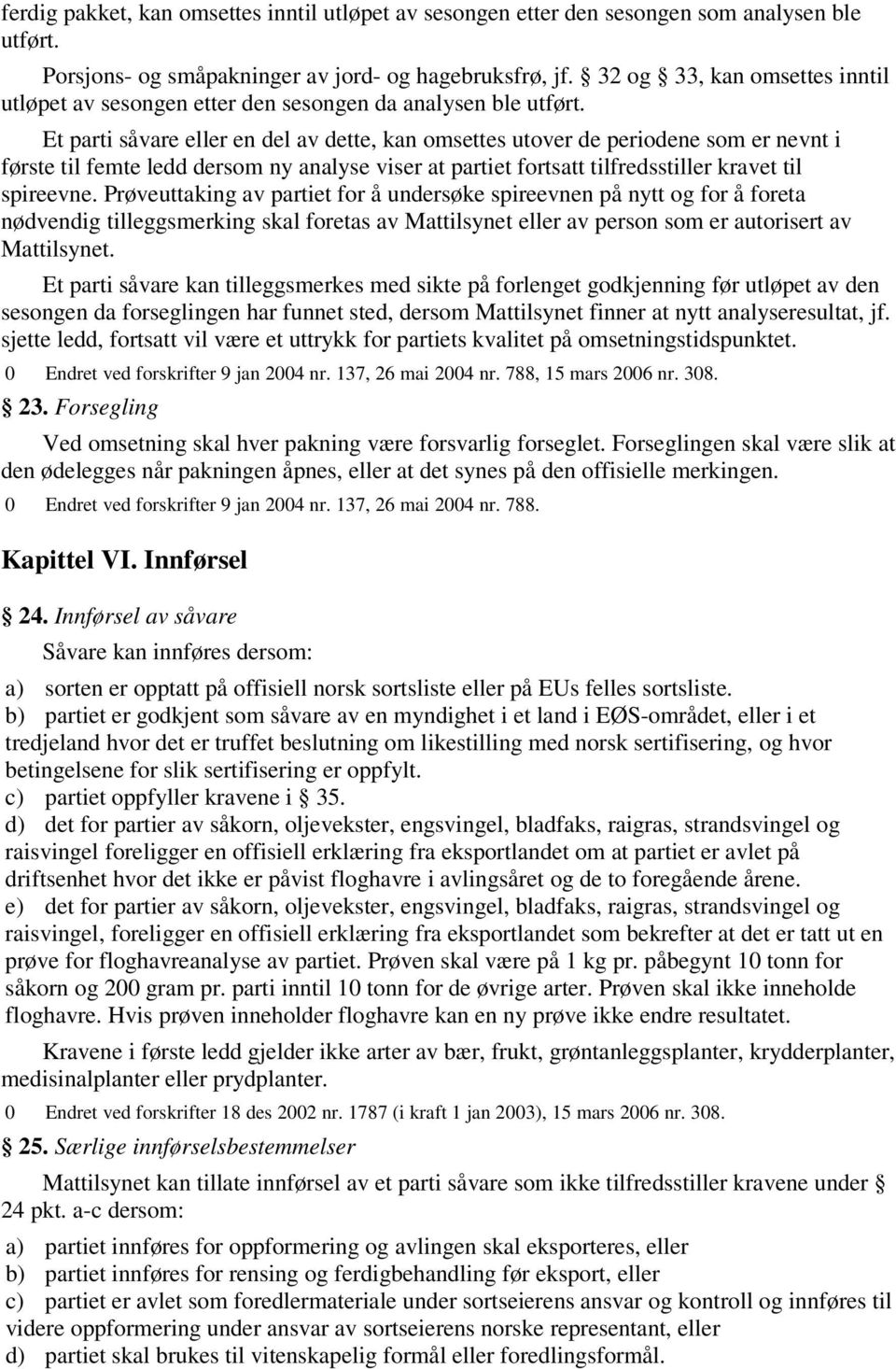 Et parti såvare eller en del av dette, kan omsettes utover de periodene som er nevnt i første til femte ledd dersom ny analyse viser at partiet fortsatt tilfredsstiller kravet til spireevne.