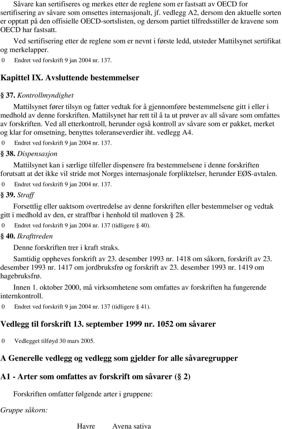 Ved sertifisering etter de reglene som er nevnt i første ledd, utsteder Mattilsynet sertifikat og merkelapper. 0 Endret ved forskrift 9 jan 2004 nr. 137. Kapittel IX. Avsluttende bestemmelser 37.