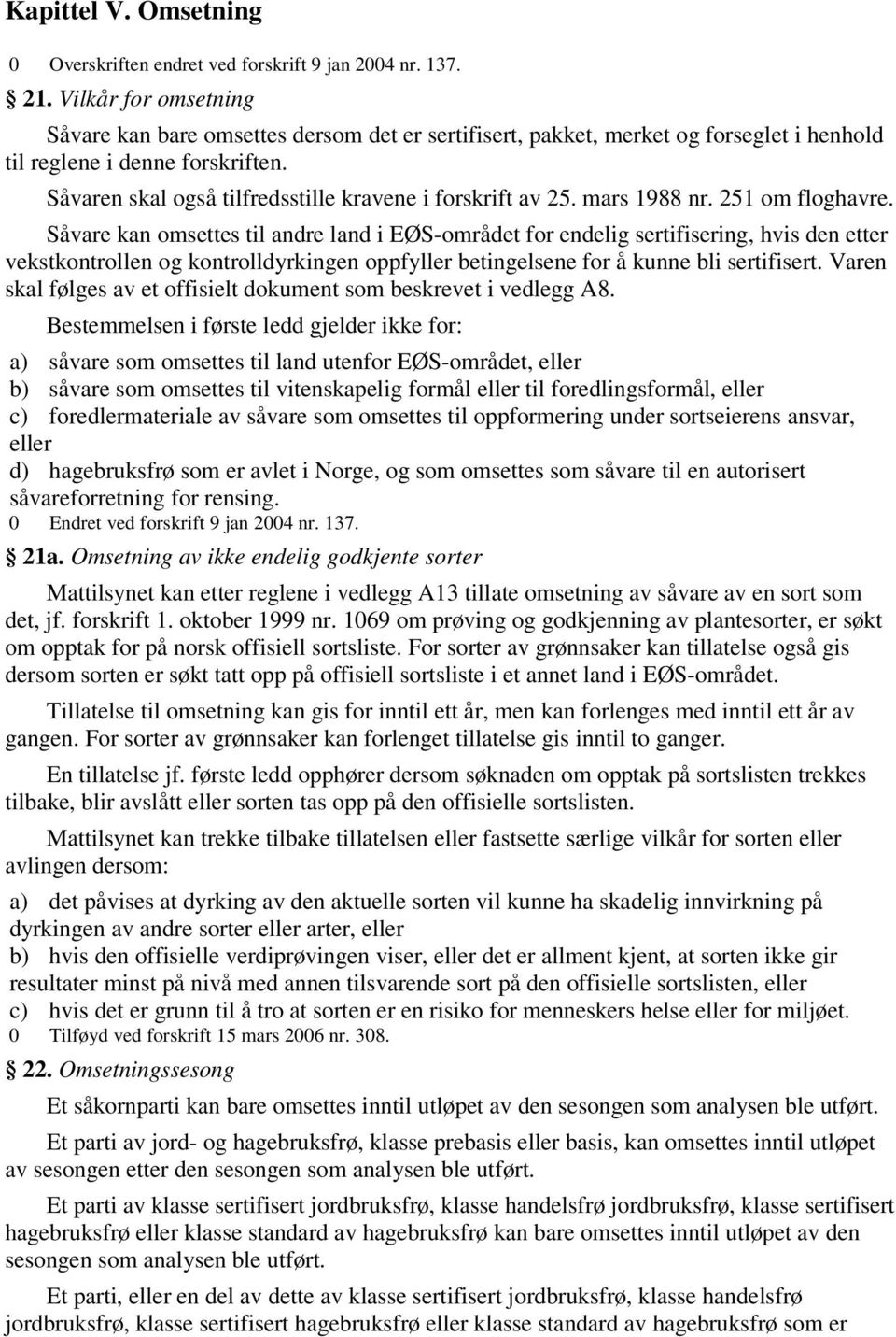 Såvaren skal også tilfredsstille kravene i forskrift av 25. mars 1988 nr. 251 om floghavre.