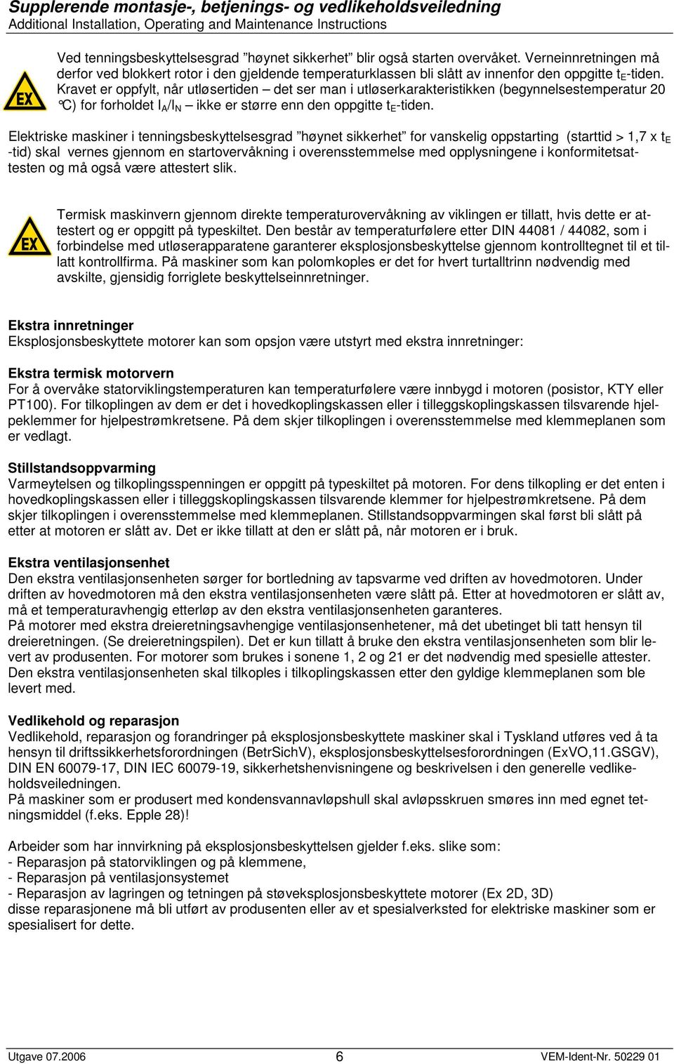 Kravet er oppfylt, når utløsertiden det ser man i utløserkarakteristikken (begynnelsestemperatur 20 C) for forholdet I A /I N ikke er større enn den oppgitte t E -tiden.