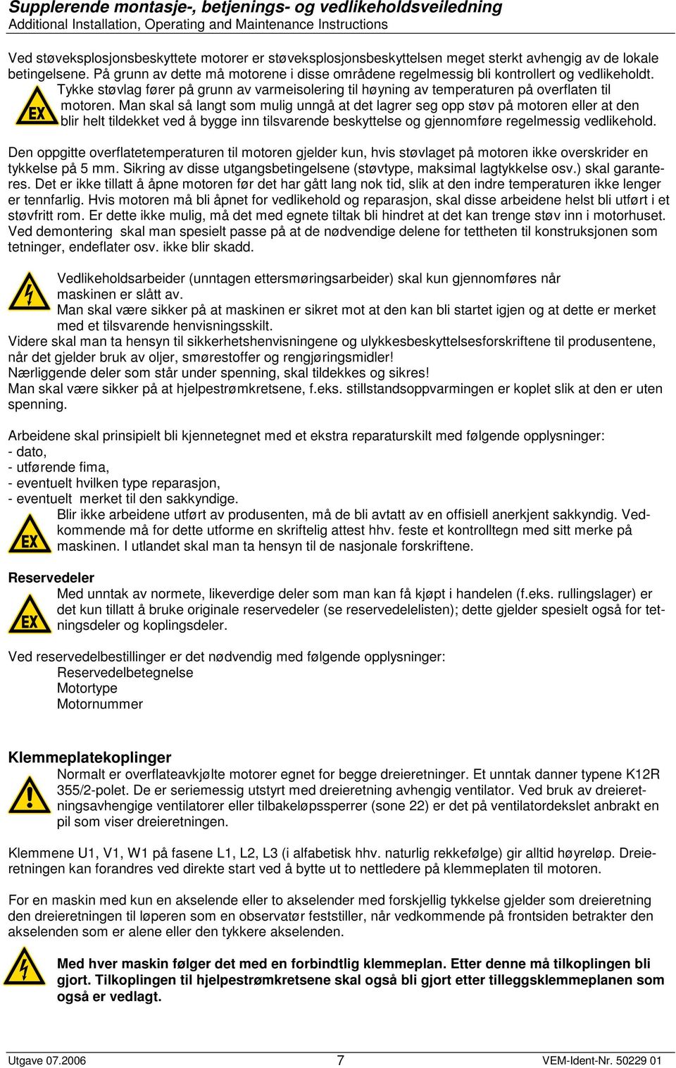 Man skal så langt som mulig unngå at det lagrer seg opp støv på motoren eller at den blir helt tildekket ved å bygge inn tilsvarende beskyttelse og gjennomføre regelmessig vedlikehold.