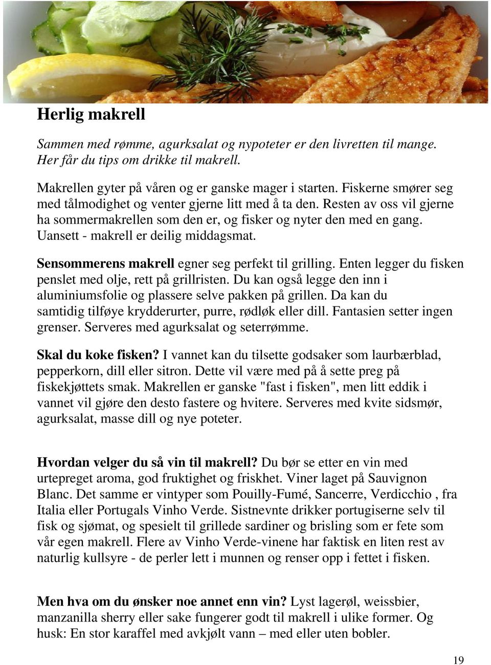 Uansett - makrell er deilig middagsmat. Sensommerens makrell egner seg perfekt til grilling. Enten legger du fisken penslet med olje, rett på grillristen.