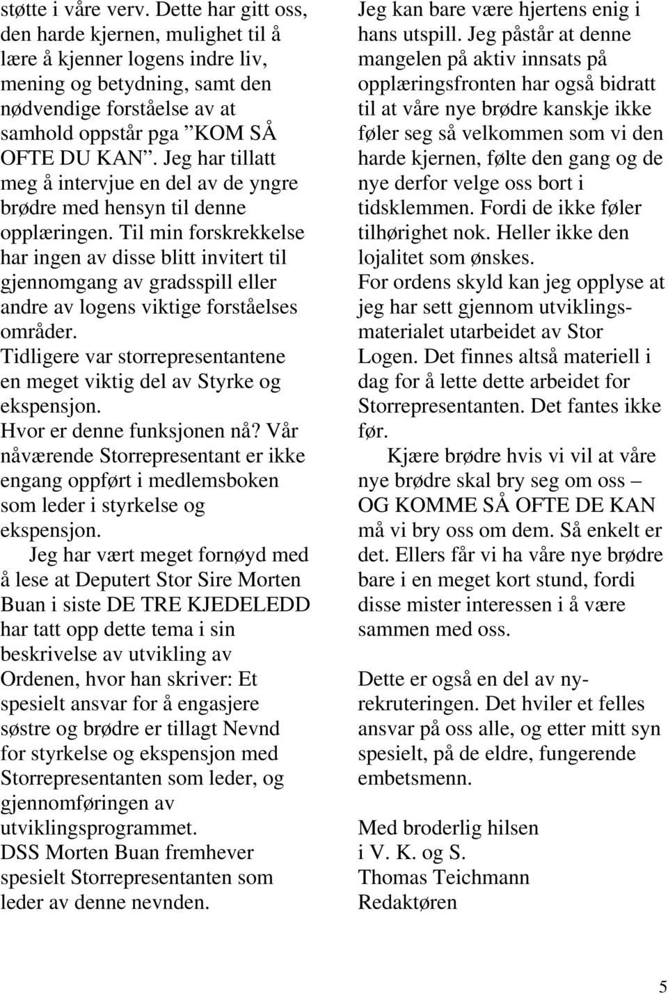 Jeg har tillatt meg å intervjue en del av de yngre brødre med hensyn til denne opplæringen.