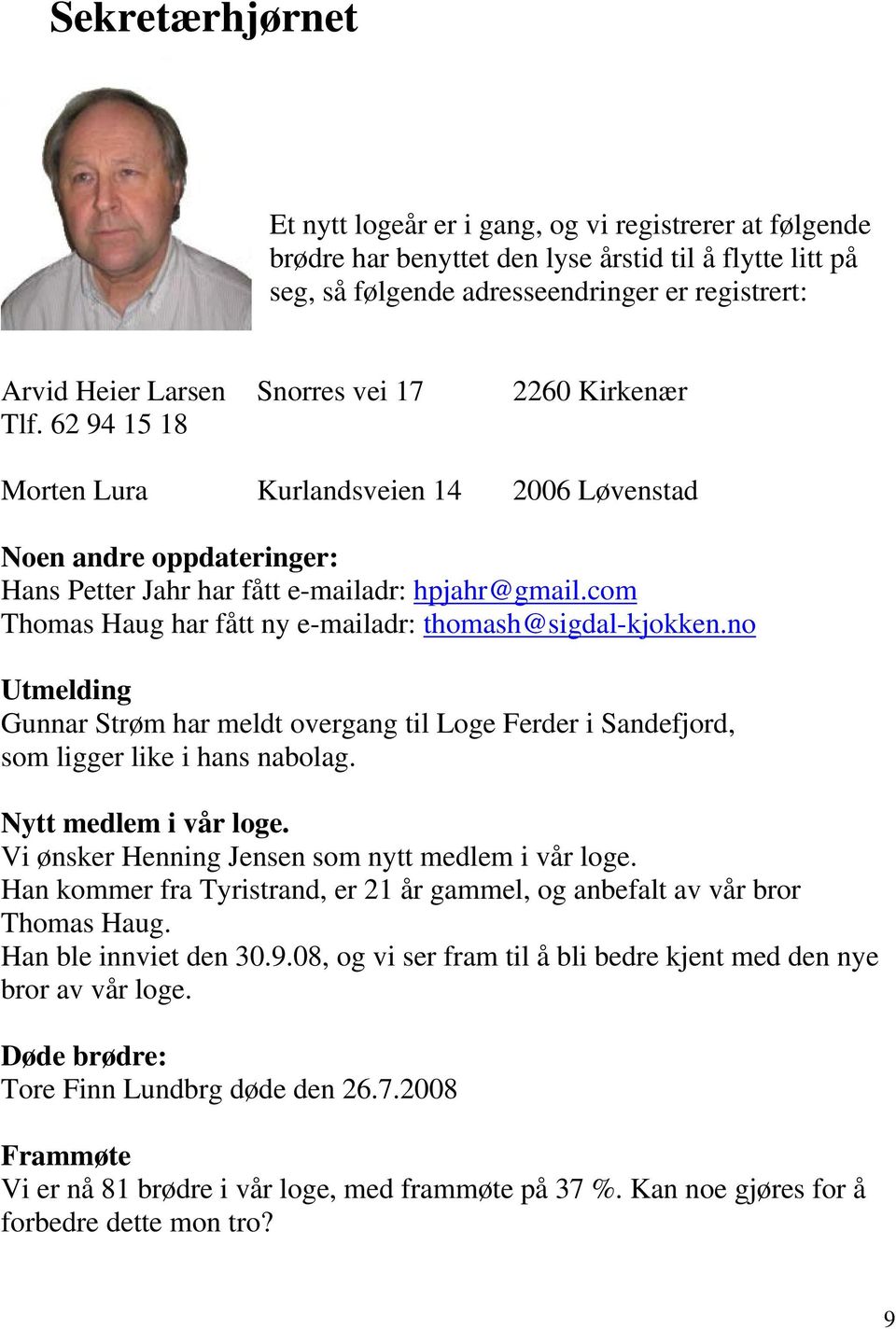com Thomas Haug har fått ny e-mailadr: thomash@sigdal-kjokken.no Utmelding Gunnar Strøm har meldt overgang til Loge Ferder i Sandefjord, som ligger like i hans nabolag. Nytt medlem i vår loge.