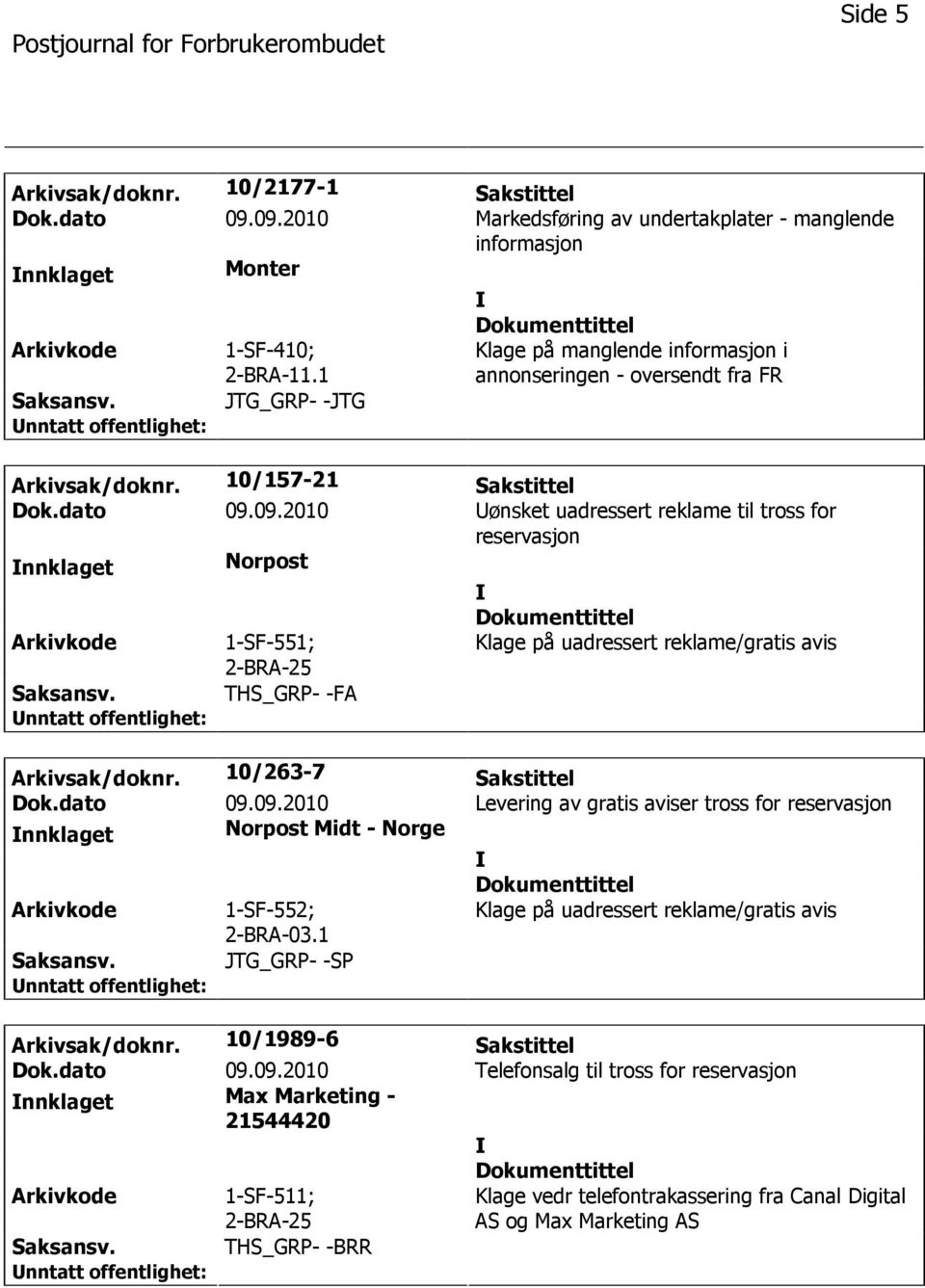 09.2010 ønsket uadressert reklame til tross for reservasjon nnklaget Norpost 1-SF-551; Klage på uadressert reklame/gratis avis THS_GRP- -FA Arkivsak/doknr. 10/263-7 Sakstittel Dok.dato 09.09.2010 Levering av gratis aviser tross for reservasjon nnklaget Norpost Midt - Norge 1-SF-552; 2-BRA-03.