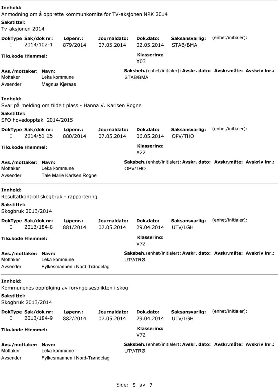 Karlsen Rogne SFO hovedopptak 2014/2015 2014/51-25 880/2014 OPV/THO A22 OPV/THO Tale Marie Karlsen Rogne nnhold: Resultatkontroll skogbruk