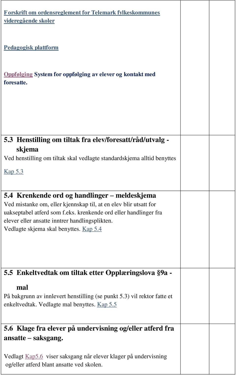 4 Krenkende ord og handlinger meldeskjema Ved mistanke om, eller kjennskap til, at en elev blir utsatt for uakseptabel atferd som f.eks.