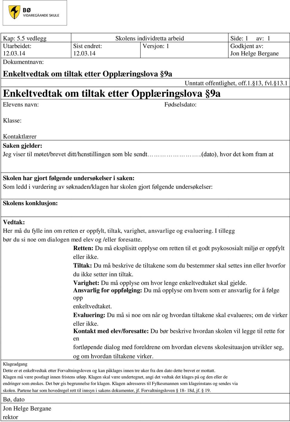 14 Versjon: 1 Godkjent av: Jon Helge Bergane Dokumentnavn: Enkeltvedtak om tiltak etter Opplæringslova 9a Enkeltvedtak om tiltak etter Opplæringslova 9a Elevens navn: Fødselsdato: Klasse: Unntatt