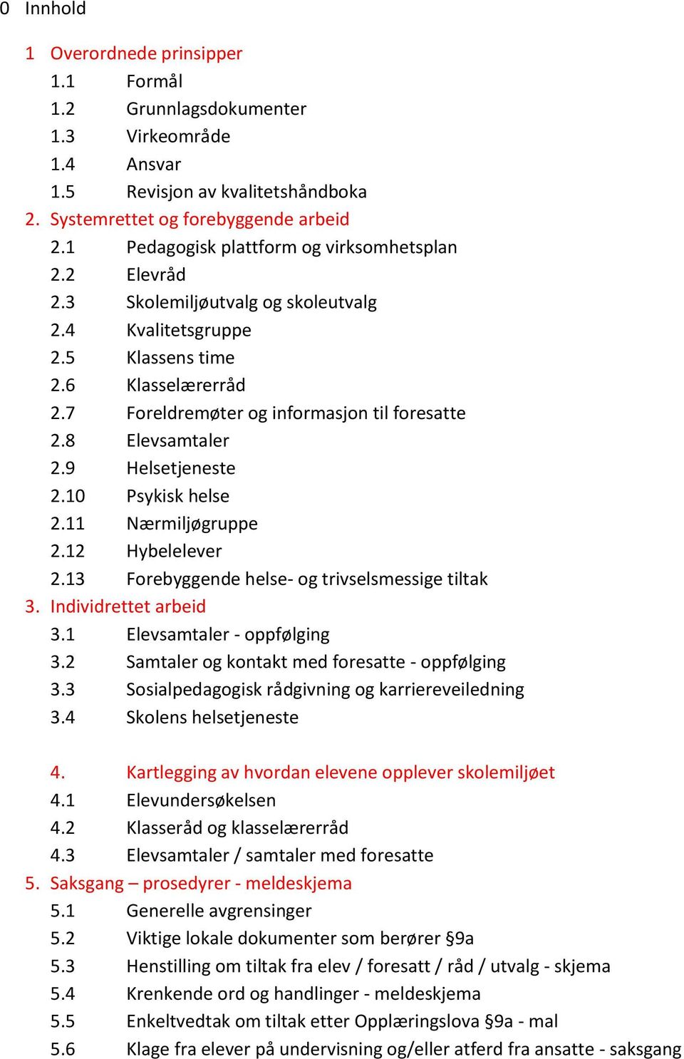 8 Elevsamtaler 2.9 Helsetjeneste 2.10 Psykisk helse 2.11 Nærmiljøgruppe 2.12 Hybelelever 2.13 Forebyggende helse- og trivselsmessige tiltak 3. Individrettet arbeid 3.1 Elevsamtaler - oppfølging 3.