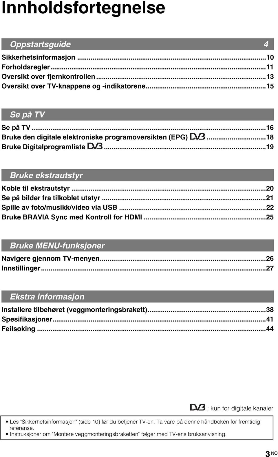 ..21 Spille av foto/musikk/video via USB...22 Bruke BRAVIA Sync med Kontroll for HDMI...25 Bruke MENU-funksjoner Navigere gjennom TV-menyen...26 Innstillinger.