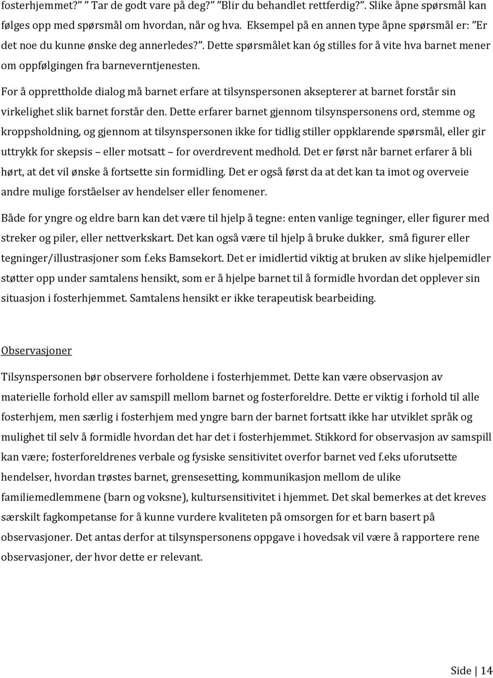 For å opprettholde dialog må barnet erfare at tilsynspersonen aksepterer at barnet forstår sin virkelighet slik barnet forstår den.