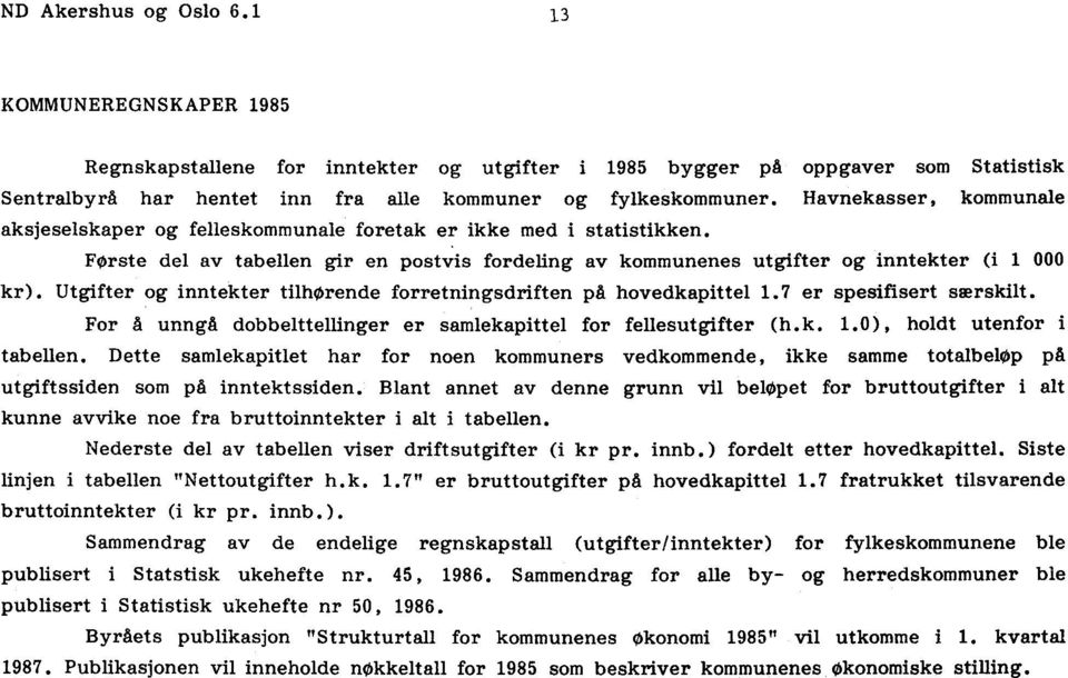 Utgifter og inntekter tilhørende forretningsdriften på hovedkapittel 1.7 er spesifisert særskilt. For å unngå dobbelttellinger er samlekapittel for fellesutgifter (h.k. 1.0), holdt utenfor i tabellen.