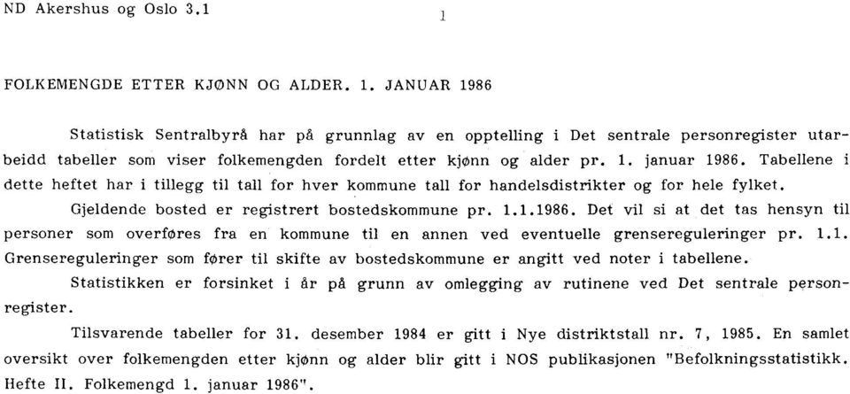 1.1. Grensereguleringer som fører til skifte av bostedskommune er angitt ved noter i tabellene. Statistikken er forsinket i år på grunn av omlegging av rutinene ved Det sentrale personregister.