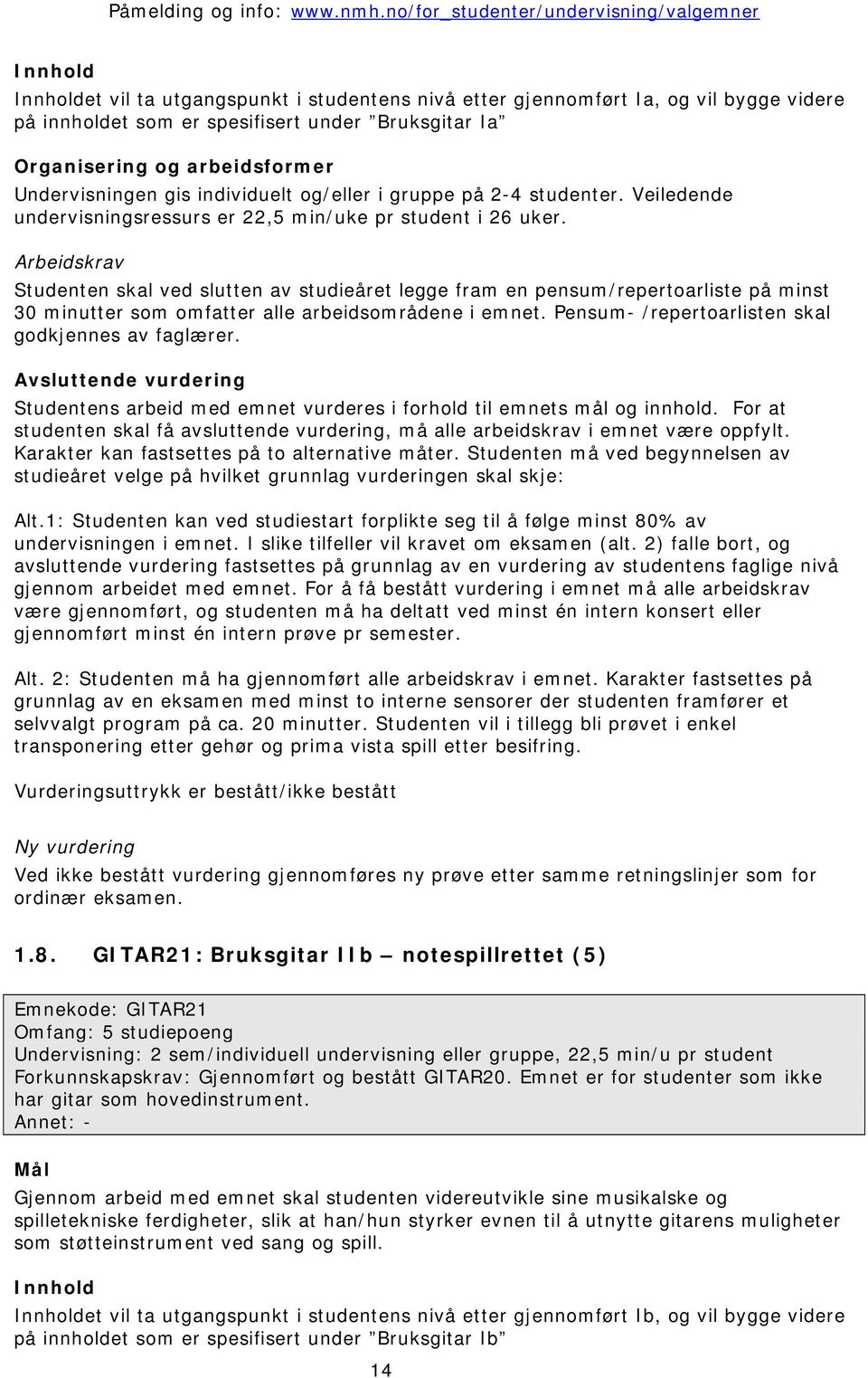 Studenten skal ved slutten av studieåret legge fram en pensum/repertoarliste på minst 30 minutter som omfatter alle arbeidsområdene i emnet. Pensum- /repertoarlisten skal godkjennes av faglærer.