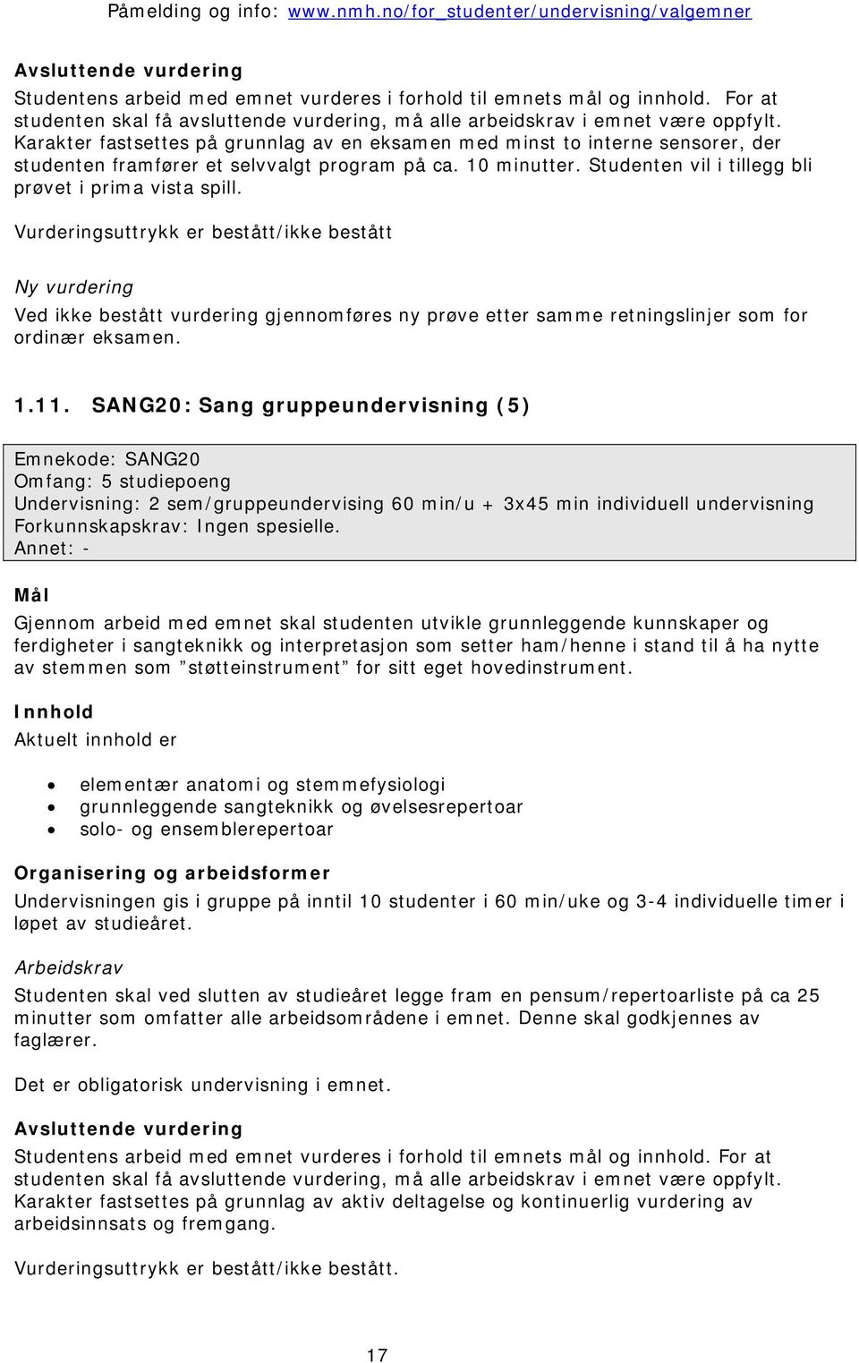 Vurderingsuttrykk er bestått/ikke bestått Ved ikke bestått vurdering gjennomføres ny prøve etter samme retningslinjer som for ordinær eksamen. 1.11.