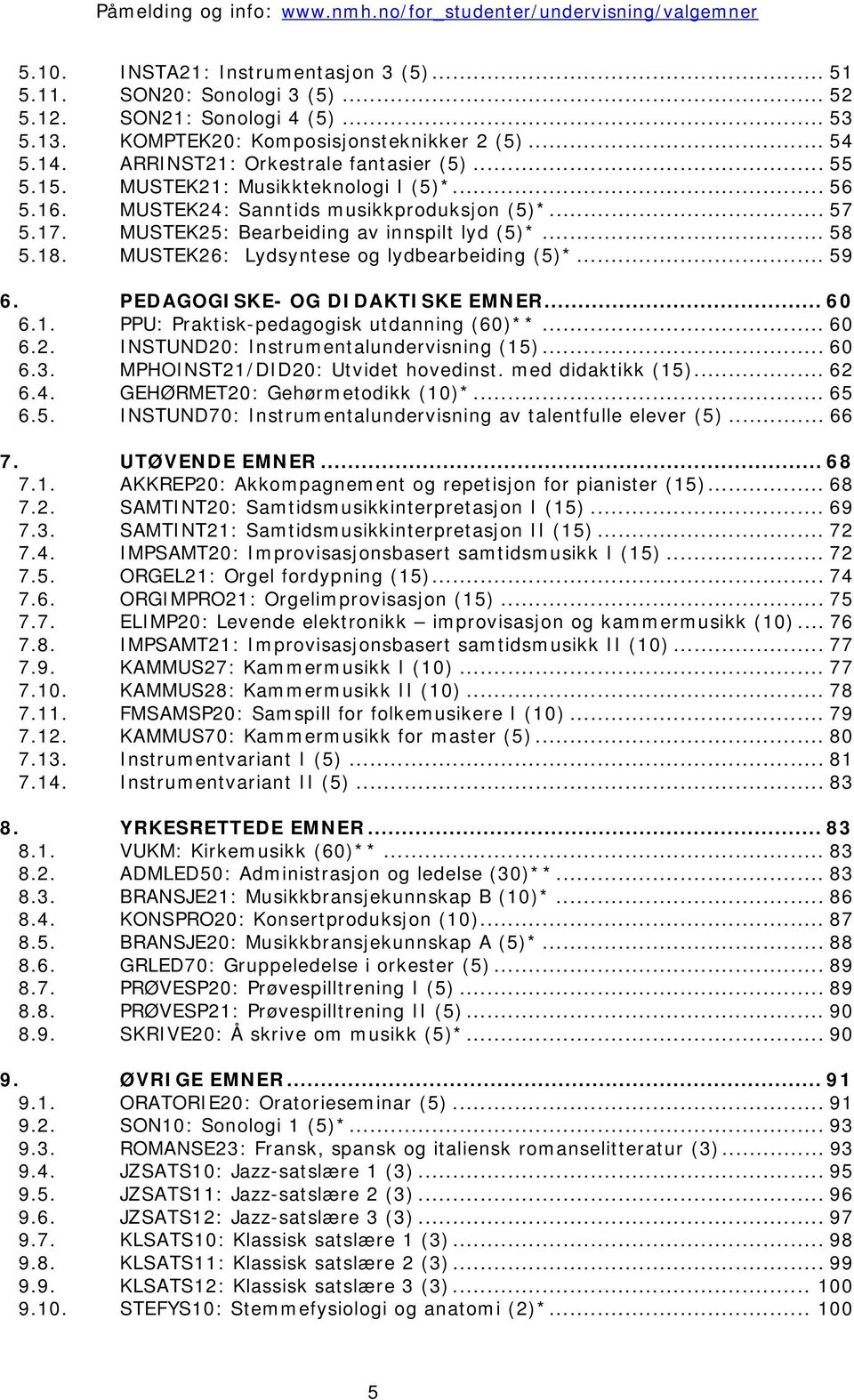 MUSTEK26: Lydsyntese og lydbearbeiding (5)*... 59 6. PEDAGOGISKE- OG DIDAKTISKE EMNER... 60 6.1. PPU: Praktisk-pedagogisk utdanning (60)**... 60 6.2. INSTUND20: Instrumentalundervisning (15)... 60 6.3.