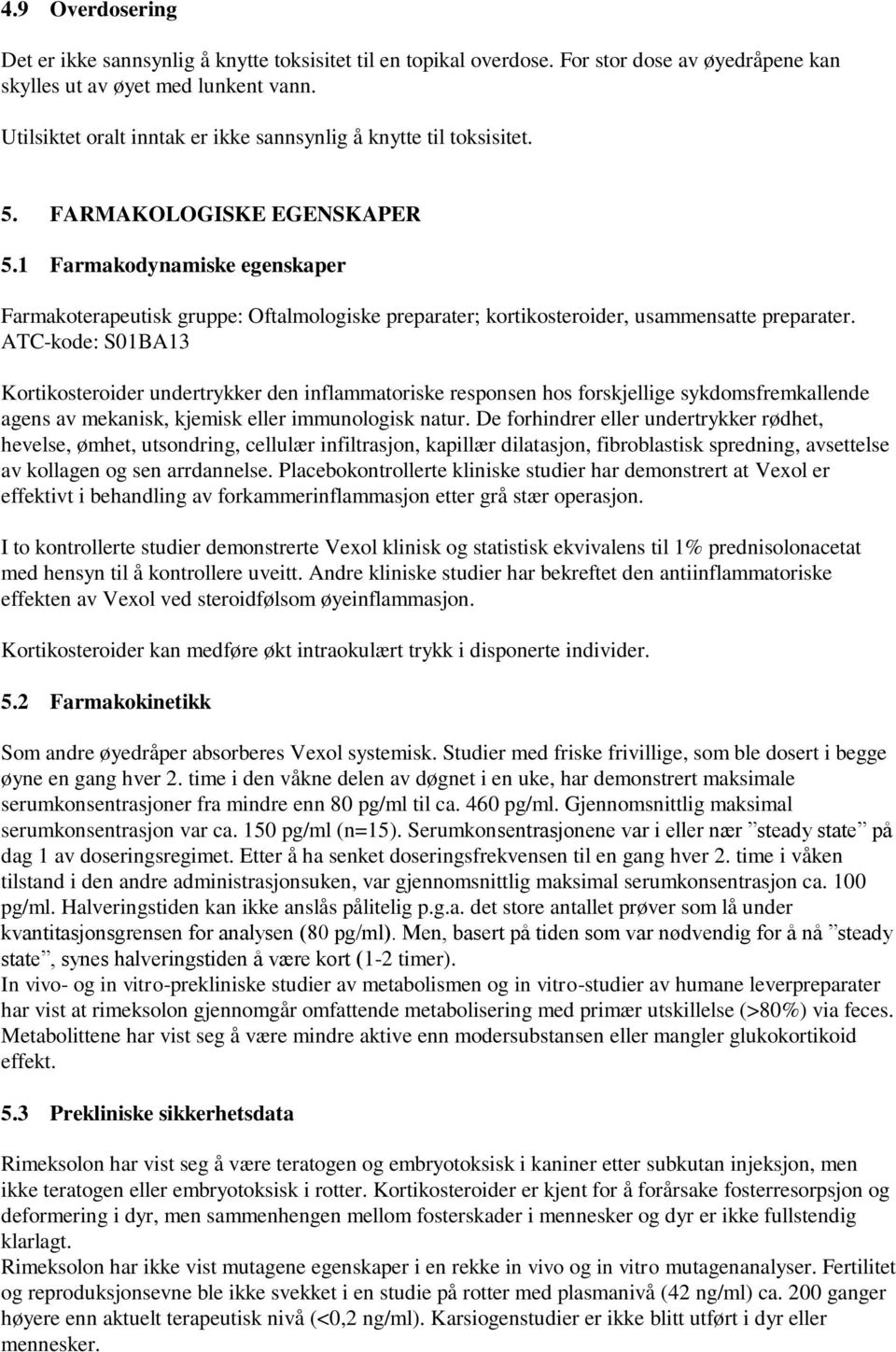 1 Farmakodynamiske egenskaper Farmakoterapeutisk gruppe: Oftalmologiske preparater; kortikosteroider, usammensatte preparater.