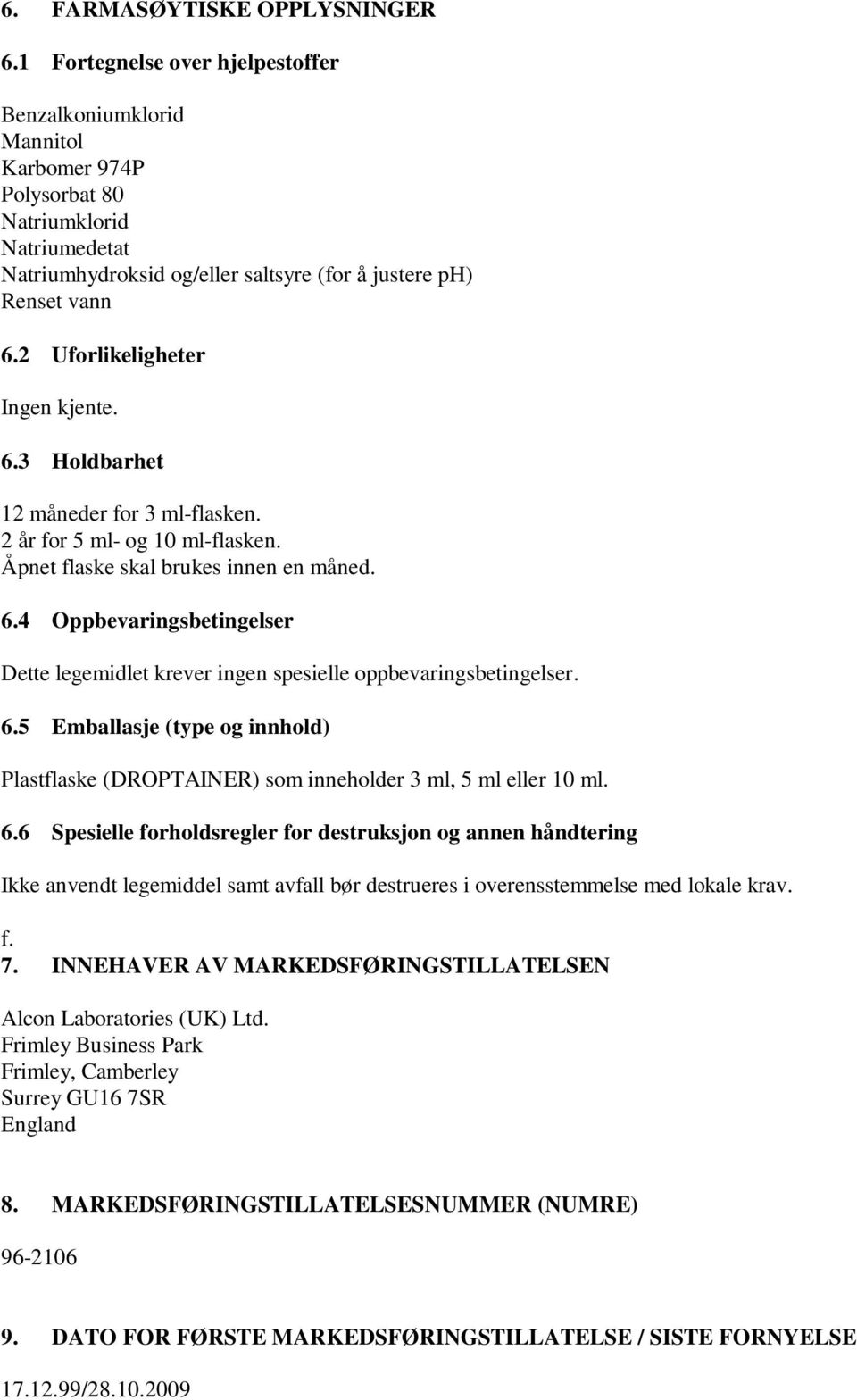 2 Uforlikeligheter Ingen kjente. 6.3 Holdbarhet 12 måneder for 3 ml-flasken. 2 år for 5 ml- og 10 ml-flasken. Åpnet flaske skal brukes innen en måned. 6.4 Oppbevaringsbetingelser Dette legemidlet krever ingen spesielle oppbevaringsbetingelser.