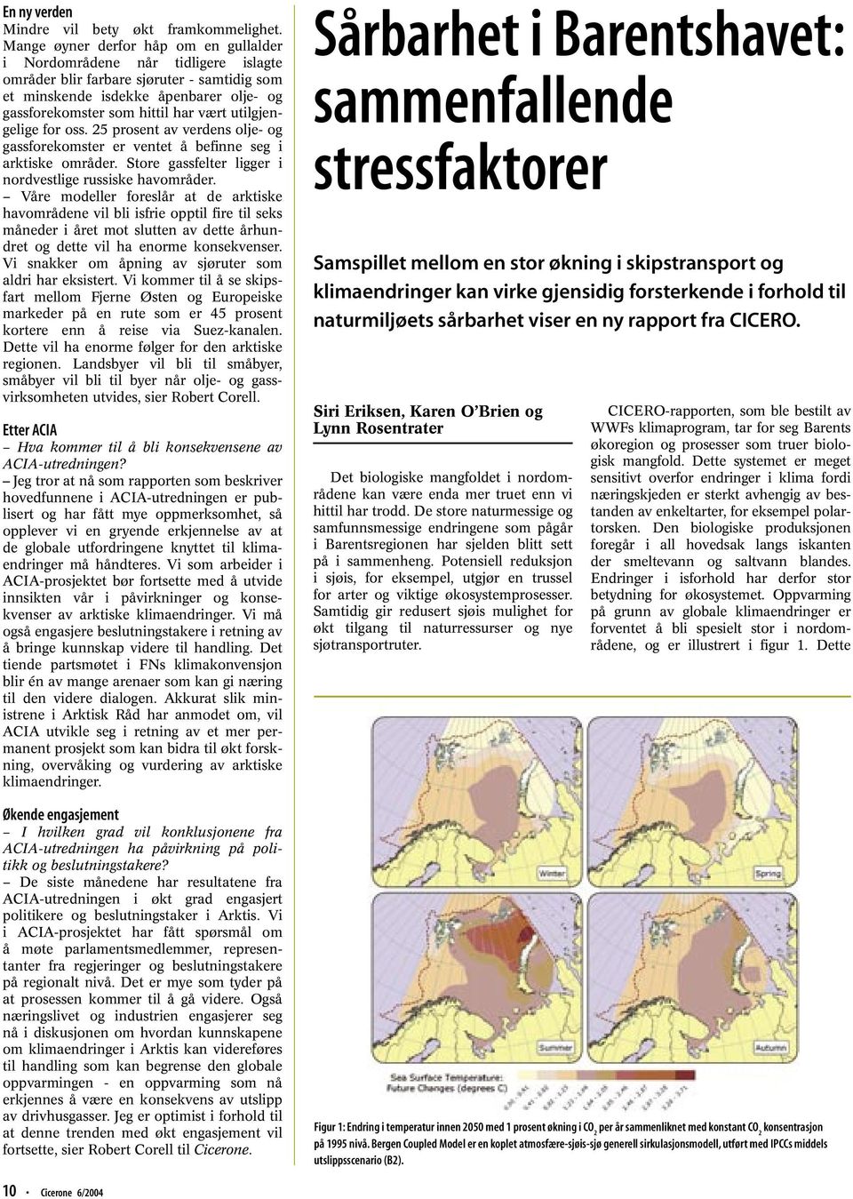 utilgjengelige for oss. 25 prosent av verdens olje- og gassforekomster er ventet å befinne seg i arktiske områder. Store gassfelter ligger i nordvestlige russiske havområder.