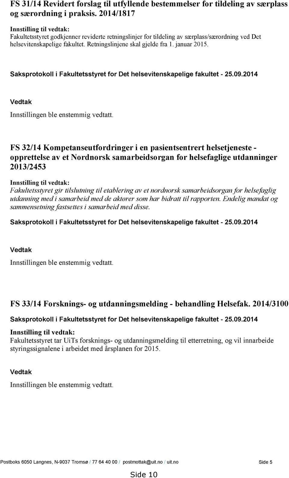 januar 2015. Saksprotokoll i Fakultetsstyret for Det helsevitenskapelige fakultet - 25.09.2014 Vedtak Innstillingen ble enstemmig vedtatt.