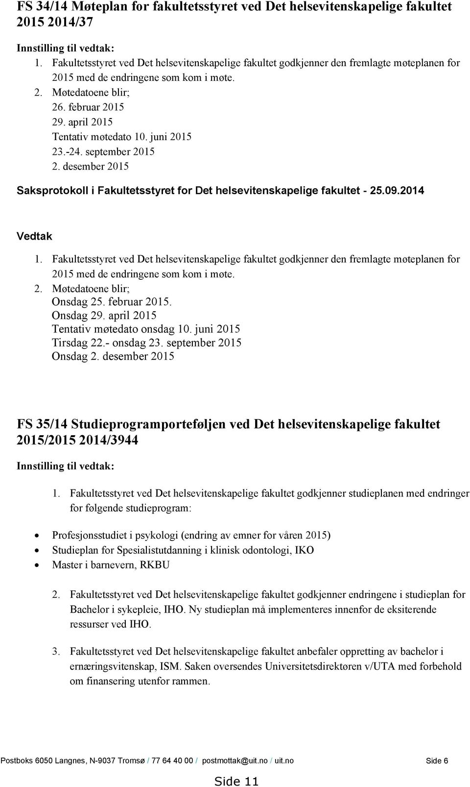 april 2015 Tentativ møtedato 10. juni 2015 23.-24. september 2015 2. desember 2015 Saksprotokoll i Fakultetsstyret for Det helsevitenskapelige fakultet - 25.09.2014 Vedtak 1.