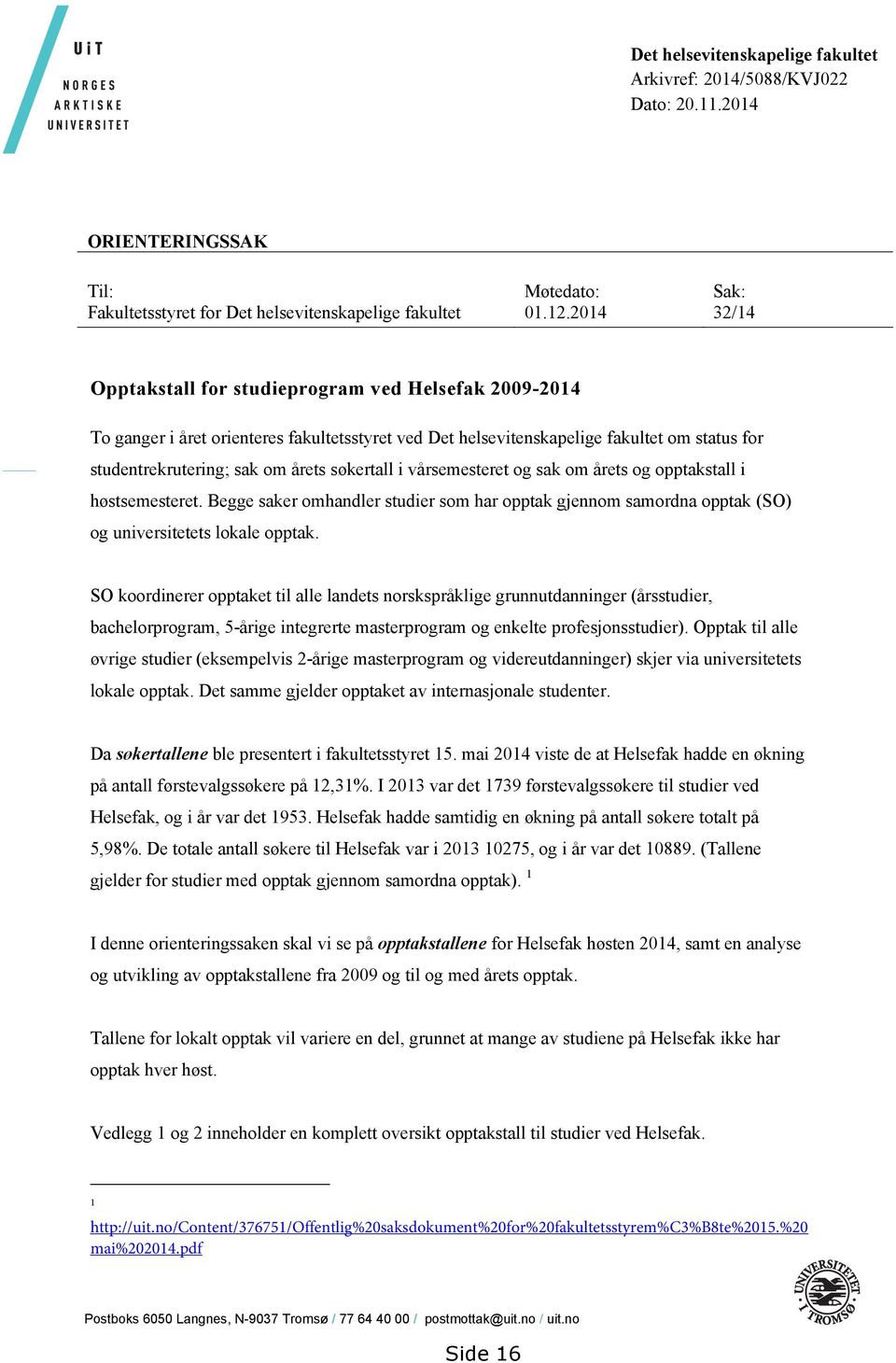 søkertall i vårsemesteret og sak om årets og opptakstall i høstsemesteret. Begge saker omhandler studier som har opptak gjennom samordna opptak (SO) og universitetets lokale opptak.