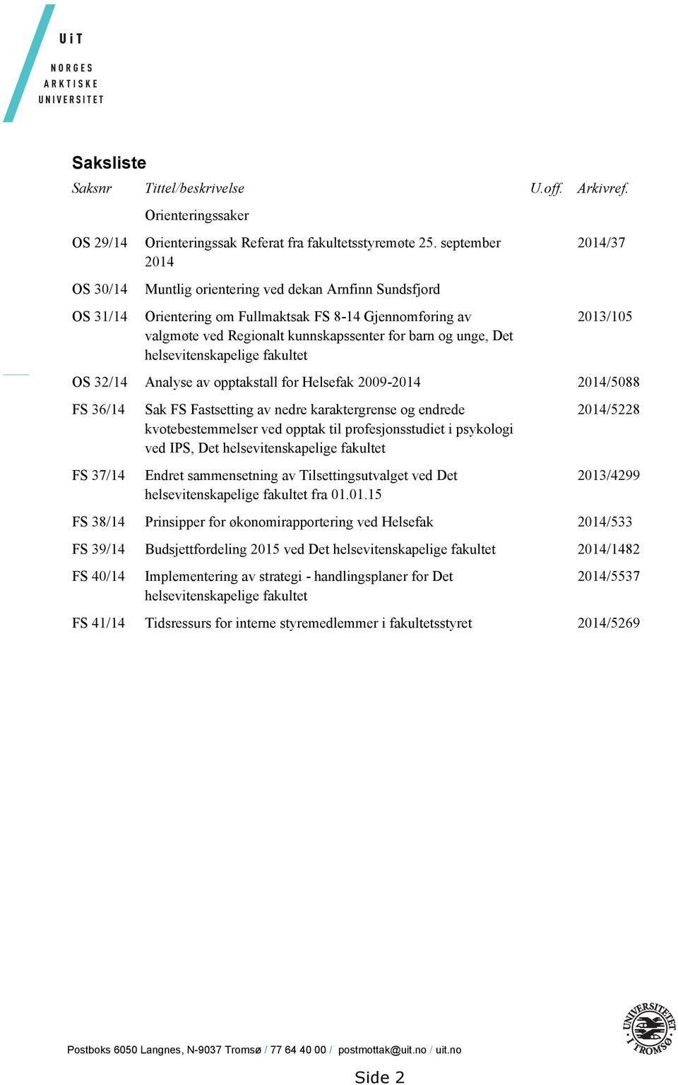 fakultet 2014/37 2013/105 OS 32/14 Analyse av opptakstall for Helsefak 2009-2014 2014/5088 FS 36/14 FS 37/14 Sak FS Fastsetting av nedre karaktergrense og endrede kvotebestemmelser ved opptak til