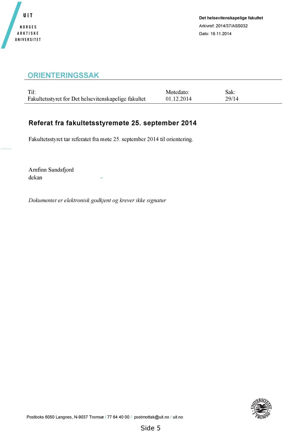 2014 29/14 Referat fra fakultetsstyremøte 25. september 2014 Fakultetsstyret tar referatet fra møte 25.