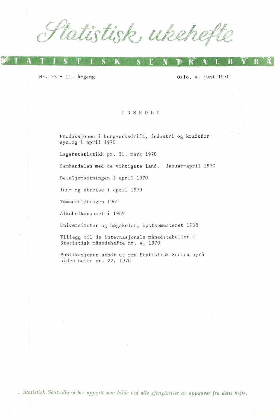 Januar-april 1970 Detaljomsetningen i april 1970 Inn- og utreise i april 1970 Tøirnierf løtingen 1969 Alkoholkonsumet i 1969 Universiteter og høgskoler,