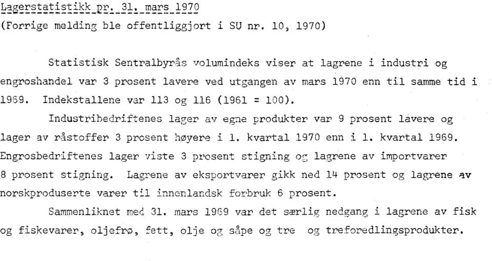 Indekstallene var 113 og 116 (1961 LI 100). Industribedriftenes lager av egne produkter var 9 prosent lavere og lager av råstoffer 3 prosent høyere i 1. kvartal 1970 enn i 1. kvartal 1969.