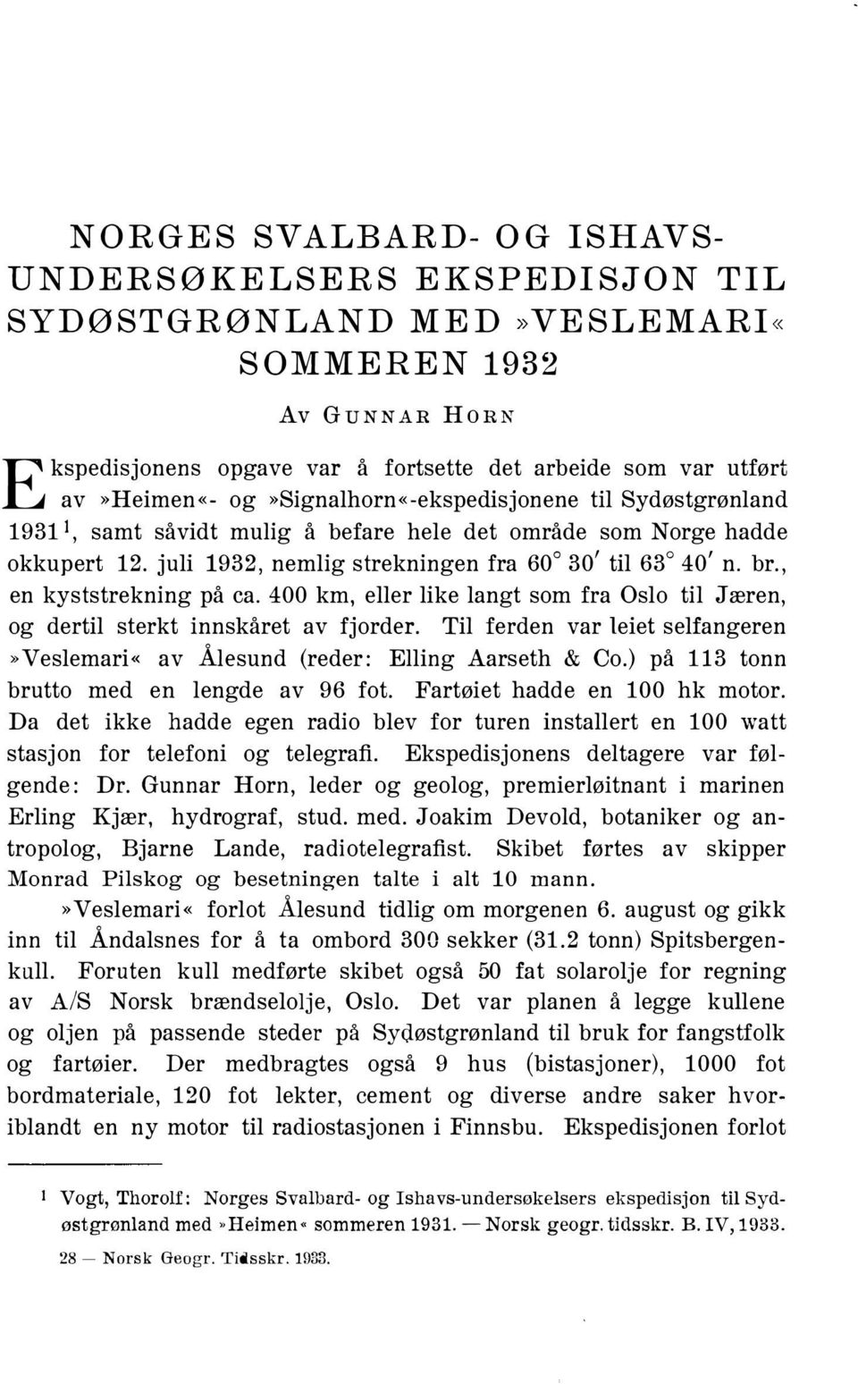 , en kyststrekning på ca. 400 km, eller like langt som fra Oslo til Jæren, og dertil sterkt innskåret av fjorder. Til ferden var leiet selfangeren»veslemari«av Ålesund (reder: Elling Aarseth & Co.