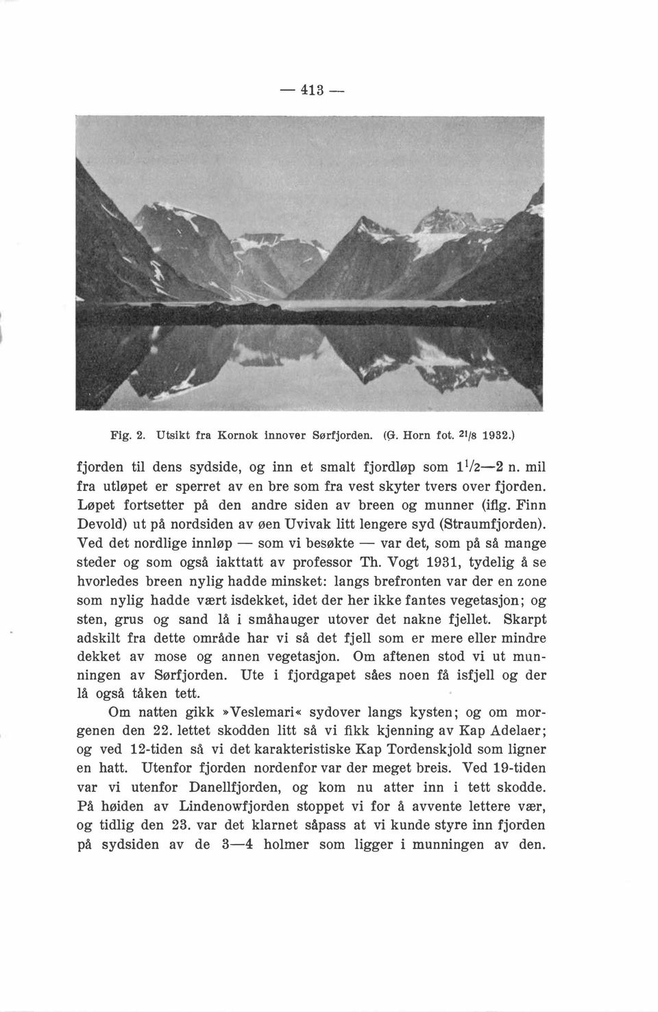 Finn Devold) ut på nordsiden av øen Uvivak litt lengere syd (Straumfjorden). V ed det nordlige innløp - som vi besøkte - var det, som på så mange steder og som også iakttatt av professor Th.