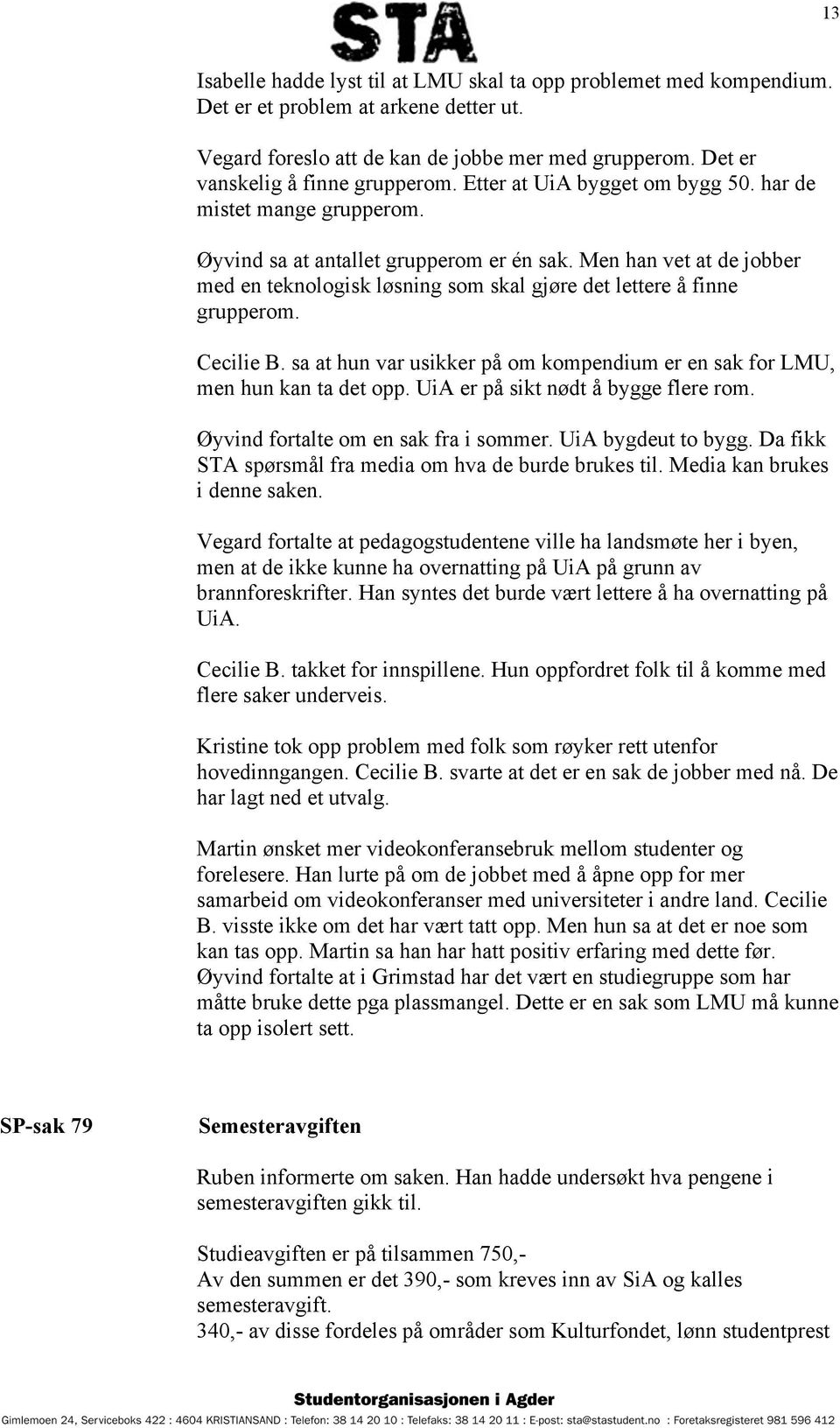 Men han vet at de jobber med en teknologisk løsning som skal gjøre det lettere å finne grupperom. Cecilie B. sa at hun var usikker på om kompendium er en sak for LMU, men hun kan ta det opp.