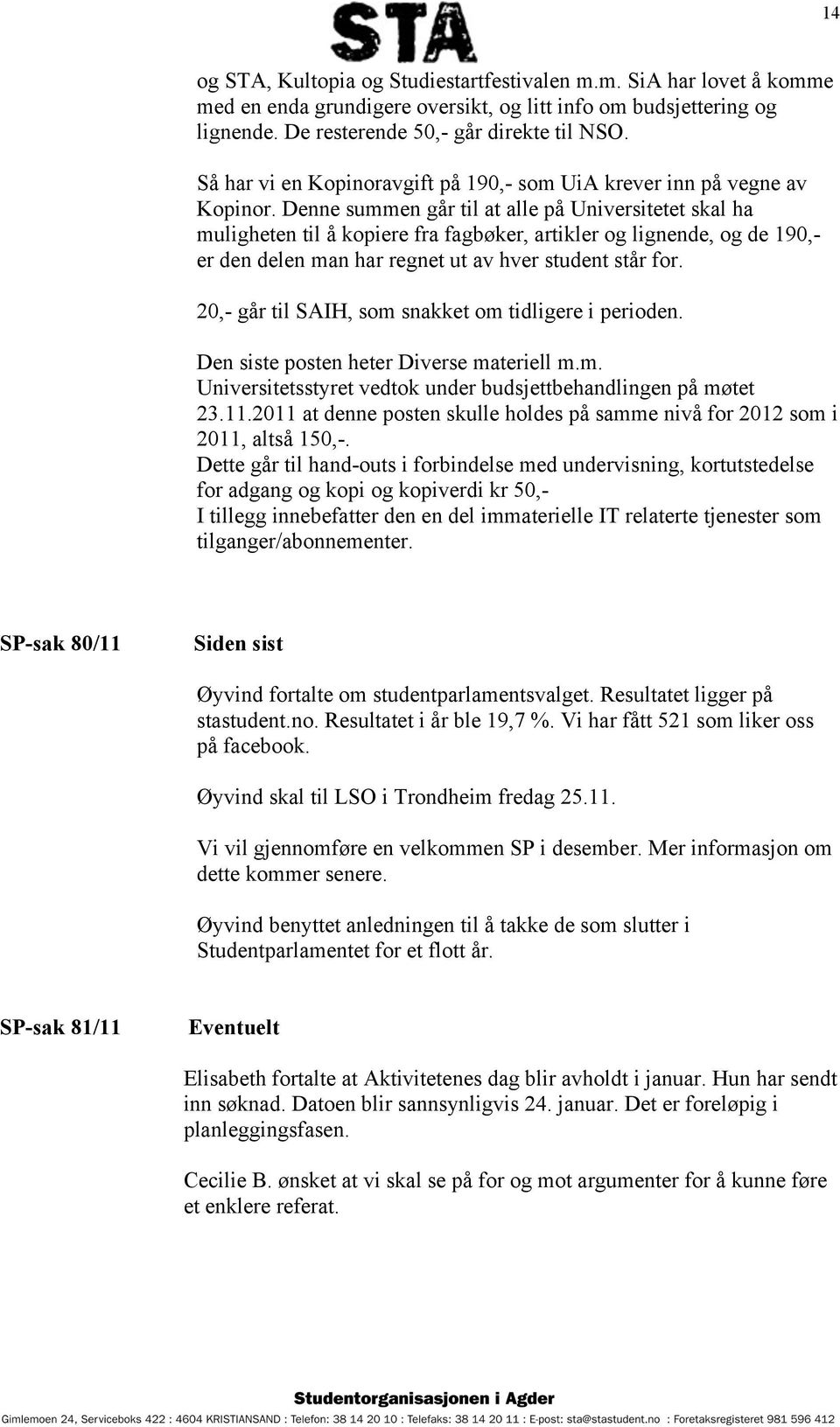 Denne summen går til at alle på Universitetet skal ha muligheten til å kopiere fra fagbøker, artikler og lignende, og de 190,- er den delen man har regnet ut av hver student står for.