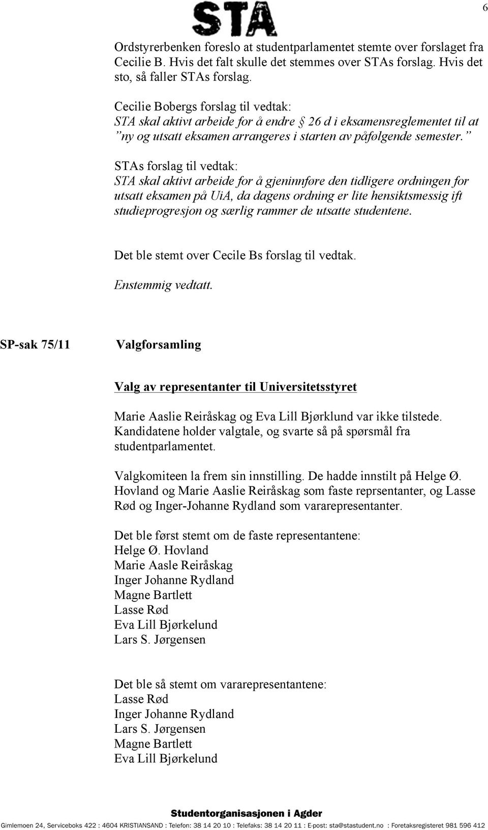 STAs forslag til vedtak: STA skal aktivt arbeide for å gjeninnføre den tidligere ordningen for utsatt eksamen på UiA, da dagens ordning er lite hensiktsmessig ift studieprogresjon og særlig rammer de