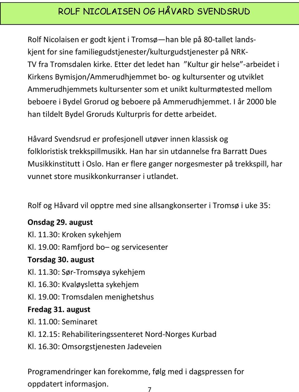 og beboere på Ammerudhjemmet. I år 2000 ble han tildelt Bydel Groruds Kulturpris for dette arbeidet. Håvard Svendsrud er profesjonell utøver innen klassisk og folkloristisk trekkspillmusikk.