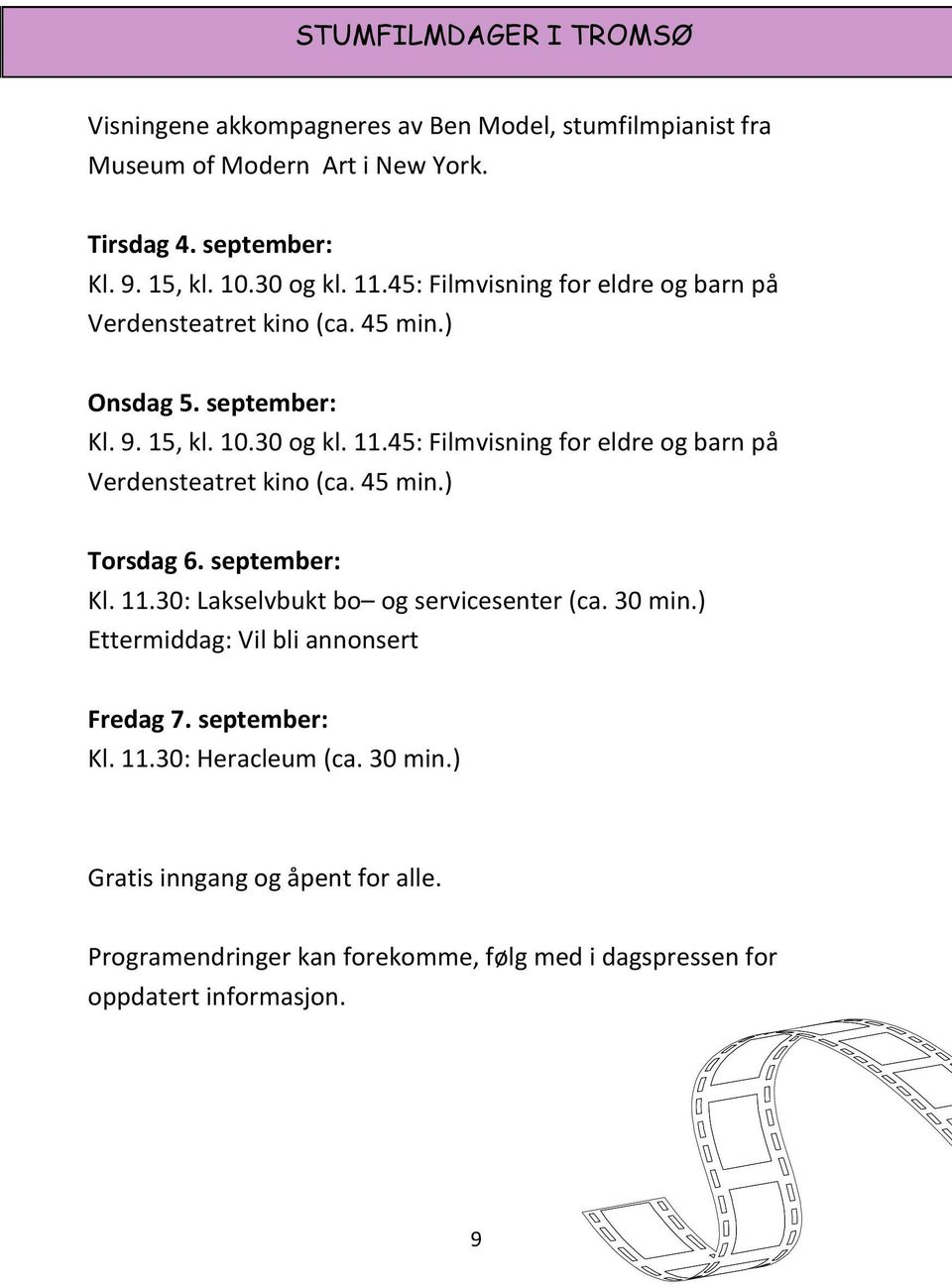 september: Kl. 11.30: Lakselvbukt bo og servicesenter (ca. 30 min.) Ettermiddag: Vil bli annonsert Fredag 7. september: Kl. 11.30: Heracleum (ca. 30 min.) Gratis inngang og åpent for alle.