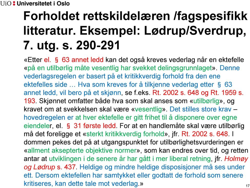 Denne vederlagsregelen er basert på et kritikkverdig forhold fra den ene ektefelles side Hva som kreves for å tilkjenne vederlag etter 63 annet ledd, vil bero på et skjønn, se f.eks. Rt. 2002 s.