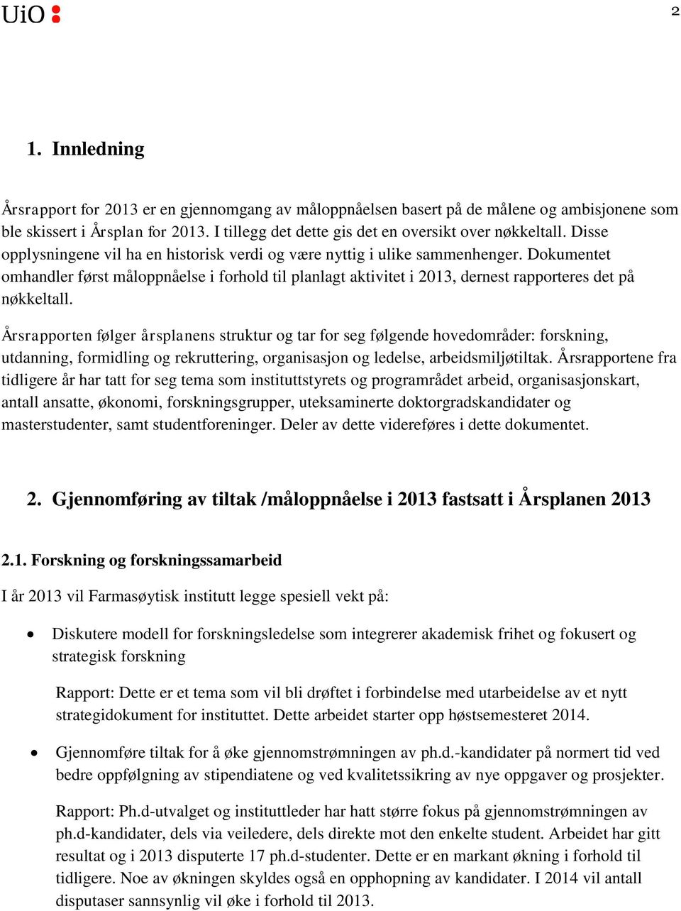 Dokumentet omhandler først måloppnåelse i forhold til planlagt aktivitet i 2013, dernest rapporteres det på nøkkeltall.