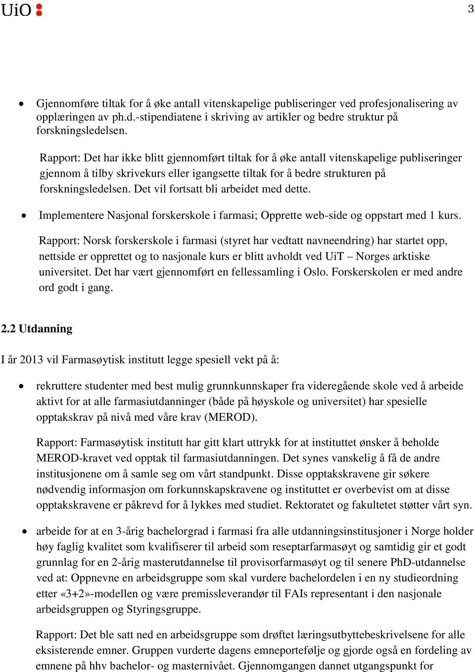 Det vil fortsatt bli arbeidet med dette. Implementere Nasjonal forskerskole i farmasi; Opprette web-side og oppstart med 1 kurs.