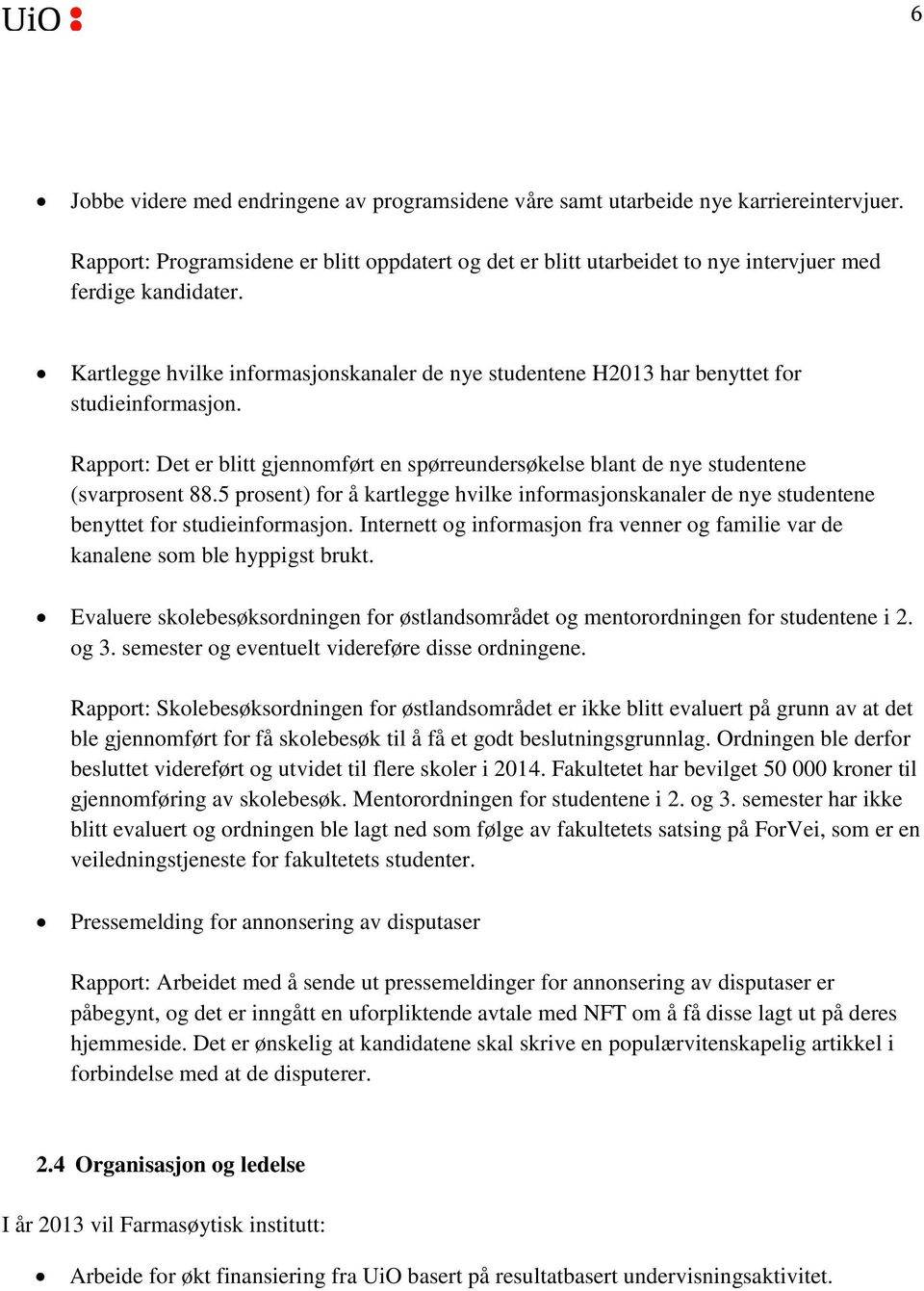 Kartlegge hvilke informasjonskanaler de nye studentene H2013 har benyttet for studieinformasjon. Rapport: Det er blitt gjennomført en spørreundersøkelse blant de nye studentene (svarprosent 88.