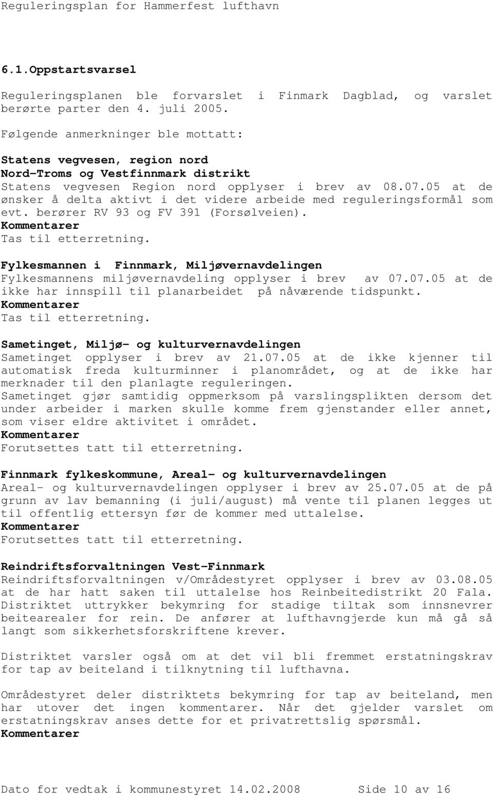 05 at de ønsker å delta aktivt i det videre arbeide med reguleringsformål som evt. berører RV 93 og FV 391 (Forsølveien). er Tas til etterretning.