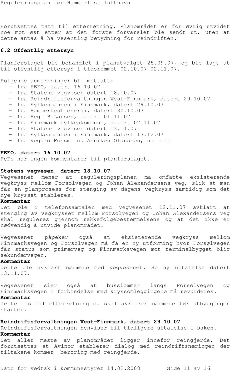 10.07 - fra Statens vegvesen datert 18.10.07 - fra Reindriftsforvaltningen Vest-Finnmark, datert 29.10.07 - fra Fylkesmannen i Finnmark, datert 29.10.07 - fra Hammerfest energi, datert 30.10.07 - fra Hege B.