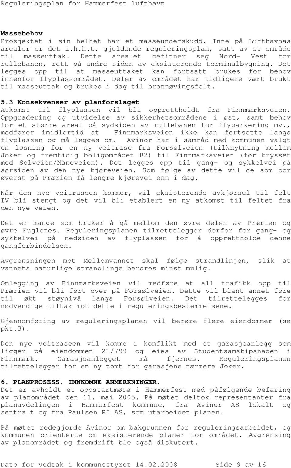 Deler av området har tidligere vært brukt til masseuttak og brukes i dag til brannøvingsfelt. 5.3 Konsekvenser av planforslaget Atkomst til flyplassen vil bli opprettholdt fra Finnmarksveien.