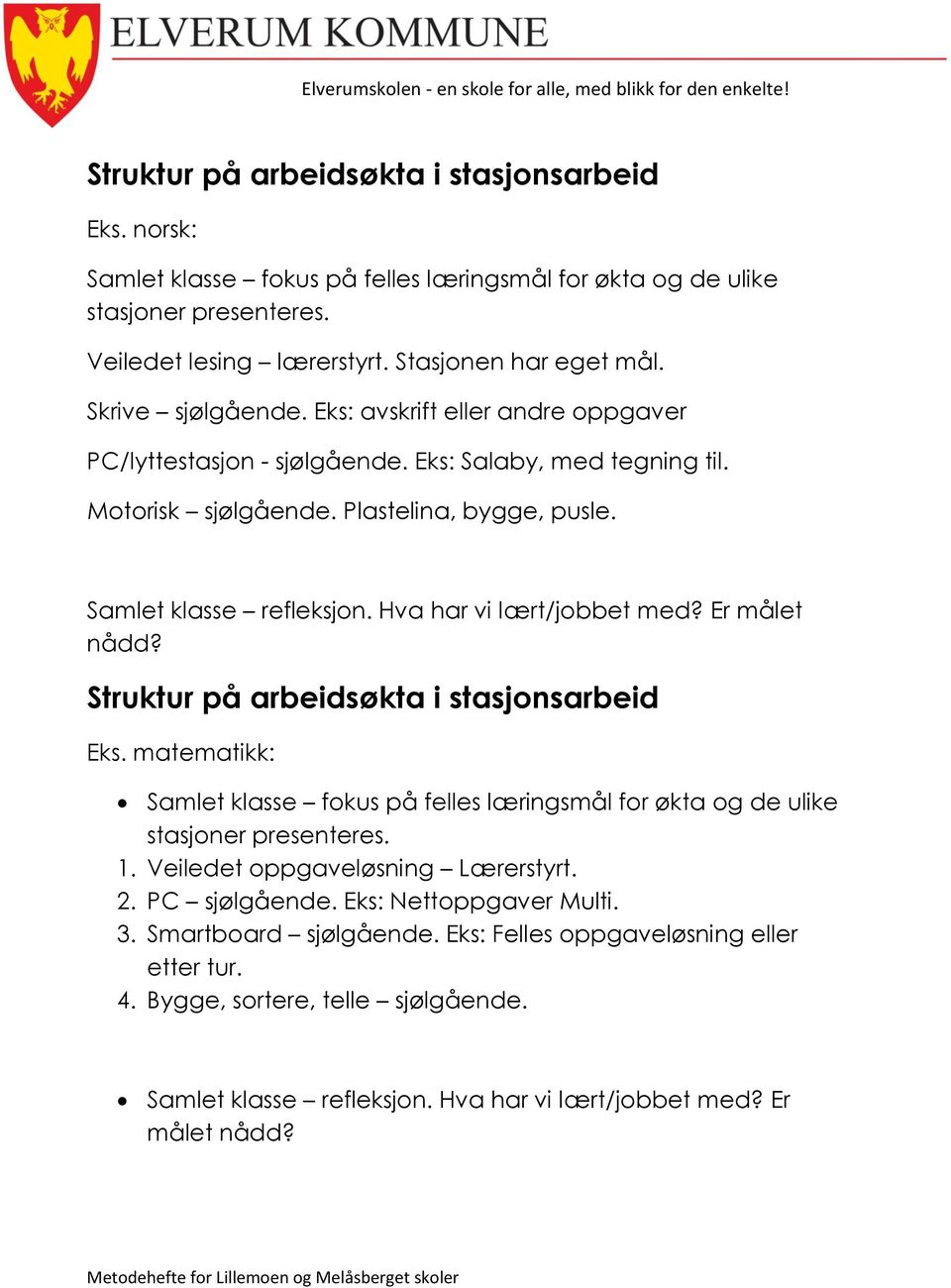 Hva har vi lært/jobbet med? Er målet nådd? Struktur på arbeidsøkta i stasjonsarbeid Eks. matematikk: Samlet klasse fokus på felles læringsmål for økta og de ulike stasjoner presenteres. 1.